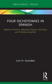 Four Dichotomies in Spanish: Adjective Position Adjectival Clauses Ser/Estar and Preterite/Imperfect