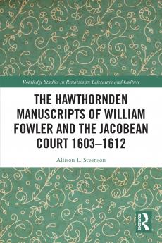 Hawthornden Manuscripts of William Fowler and the Jacobean Court 1603-1612