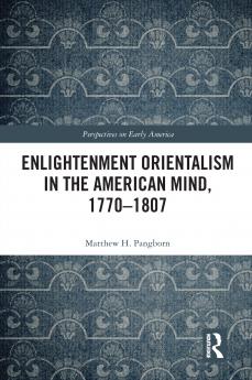 Enlightenment Orientalism in the American Mind 1770-1807