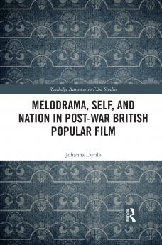 Melodrama Self and Nation in Post-War British Popular Film
