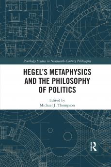 Hegel’s Metaphysics and the Philosophy of Politics