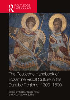 Routledge Handbook of Byzantine Visual Culture in the Danube Regions 1300-1600