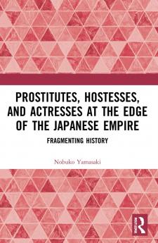 Prostitutes Hostesses and Actresses at the Edge of the Japanese Empire