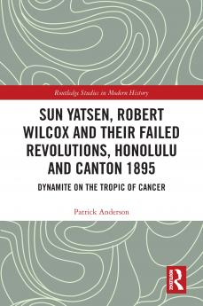 Sun Yatsen Robert Wilcox and Their Failed Revolutions Honolulu and Canton 1895