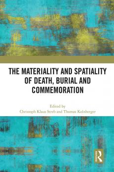 Materiality and Spatiality of Death Burial and Commemoration