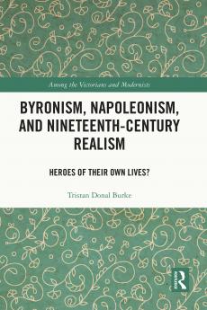 Byronism Napoleonism and Nineteenth-Century Realism