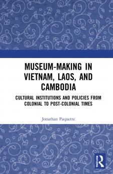 Museum-Making in Vietnam Laos and Cambodia