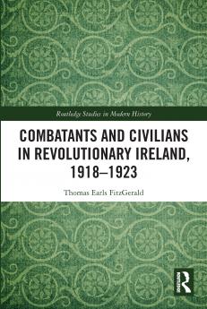 Combatants and Civilians in Revolutionary Ireland 1918-1923