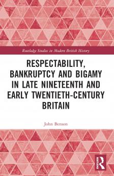 Respectability Bankruptcy and Bigamy in Late Nineteenth- and Early Twentieth-Century Britain