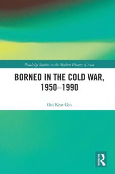 Borneo in the Cold War 1950-1990