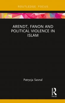 Arendt Fanon and Political Violence in Islam