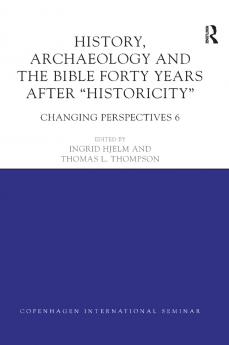 History Archaeology and The Bible Forty Years After Historicity