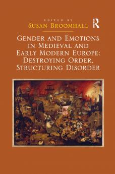 Gender and Emotions in Medieval and Early Modern Europe: Destroying Order Structuring Disorder