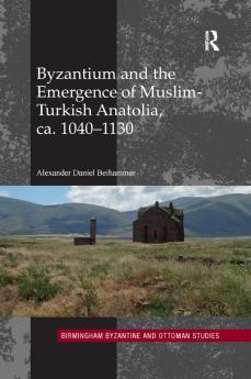 Byzantium and the Emergence of Muslim-Turkish Anatolia ca. 1040-1130