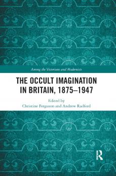 Occult Imagination in Britain 1875-1947