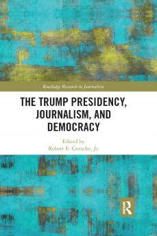 Trump Presidency Journalism and Democracy