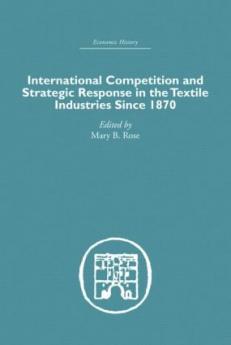 International Competition and Strategic Response in the Textile Industries SInce 1870