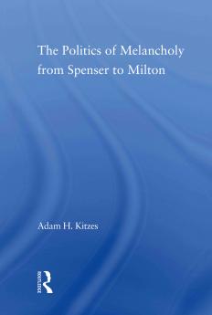 Politics of Melancholy from Spenser to Milton