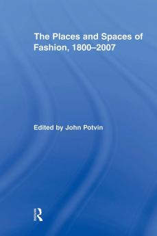 Places and Spaces of Fashion 1800-2007
