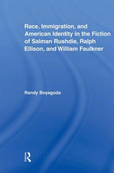 Race Immigration and American Identity in the Fiction of Salman Rushdie Ralph Ellison and William Faulkner
