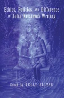 Ethics Politics and Difference in Julia Kristeva's Writing