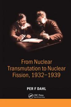 From Nuclear Transmutation to Nuclear Fission 1932-1939