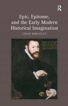 Epic Epitome and the Early Modern Historical Imagination