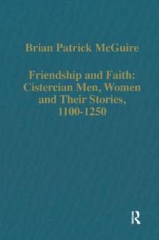 Friendship and Faith: Cistercian Men Women and Their Stories 1100-1250