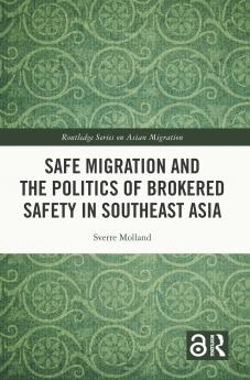 Safe Migration and the Politics of Brokered Safety in Southeast Asia