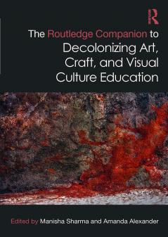 Routledge Companion to Decolonizing Art Craft and Visual Culture Education