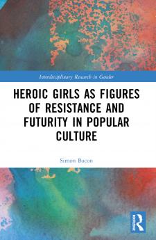 Heroic Girls as Figures of Resistance and Futurity in Popular Culture