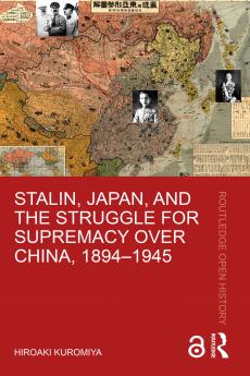 Stalin Japan and the Struggle for Supremacy over China 1894-1945