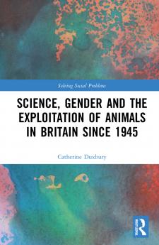 Science Gender and the Exploitation of Animals in Britain Since 1945