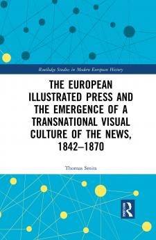 European Illustrated Press and the Emergence of a Transnational Visual Culture of the News 1842-1870
