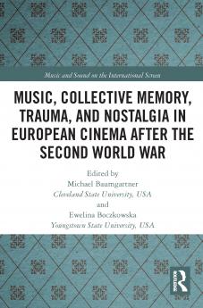 Music Collective Memory Trauma and Nostalgia in European Cinema after the Second World War