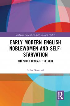 Early Modern English Noblewomen and Self-Starvation