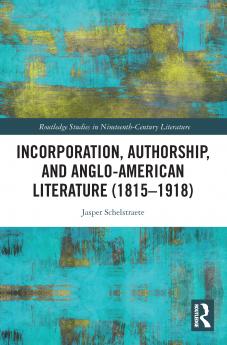 Incorporation Authorship and Anglo-American Literature (1815–1918)