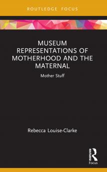 Museum Representations of Motherhood and the Maternal