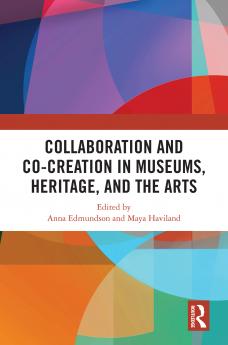 Collaboration and Co-Creation in Museums Heritage and the Arts