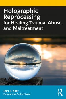 Holographic Reprocessing for Healing Trauma Abuse and Maltreatment