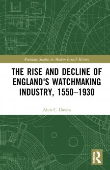 Rise and Decline of England's Watchmaking Industry 1550–1930