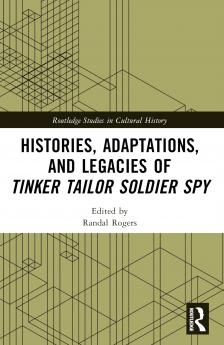 Histories Adaptations and Legacies of Tinker Tailor Soldier Spy