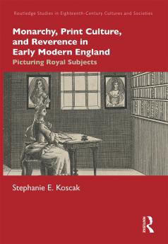 Monarchy Print Culture and Reverence in Early Modern England