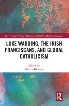 Luke Wadding the Irish Franciscans and Global Catholicism
