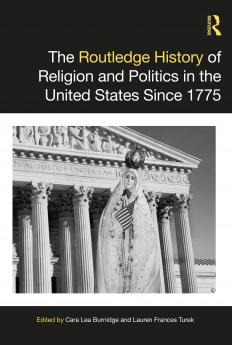 Routledge History of Religion and Politics in the United States Since 1775