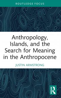 Anthropology Islands and the Search for Meaning in the Anthropocene