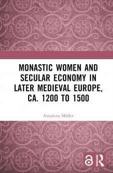 Monastic Women and Secular Economy in Later Medieval Europe ca. 1200 to 1500