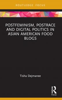 Postfeminism Postrace and Digital Politics in Asian American Food Blogs