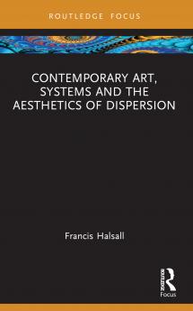 Contemporary Art Systems and the Aesthetics of Dispersion
