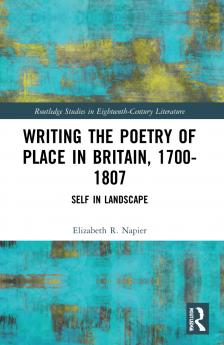 Writing the Poetry of Place in Britain 1700-1807